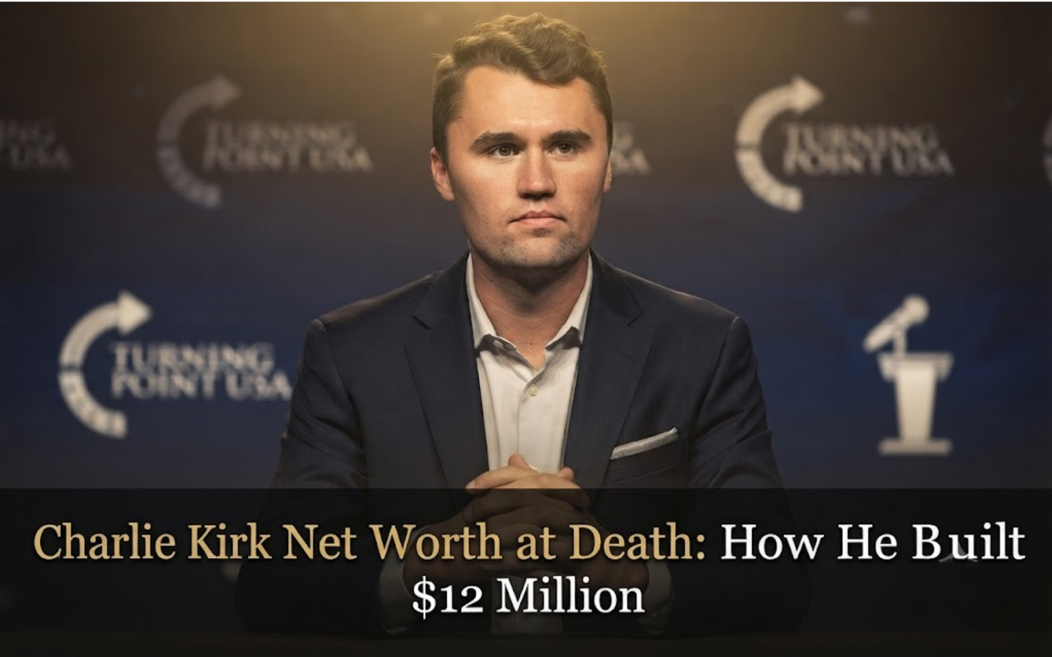 Charlie Kirk Net Worth at Death: How He Built $12 Million
